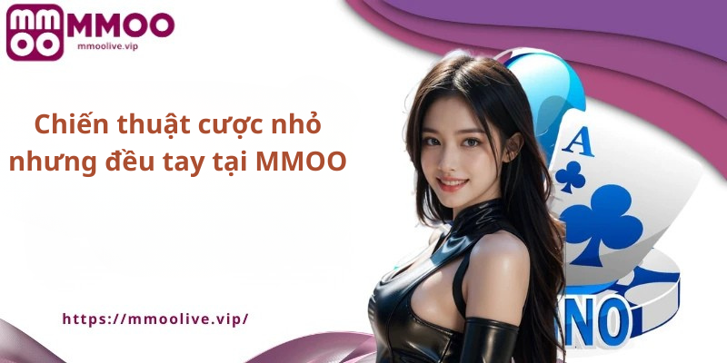 Chiến thuật cược nhỏ nhưng đều tay tại MMOO