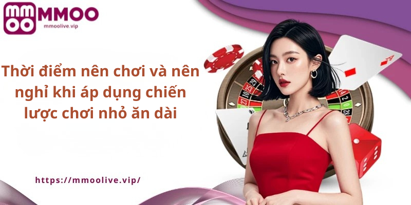 Thời điểm nên chơi và nên nghỉ khi áp dụng chiến lược chơi nhỏ ăn dài